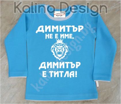 Детска блузка  Димитър не е име, Димитър е титла!