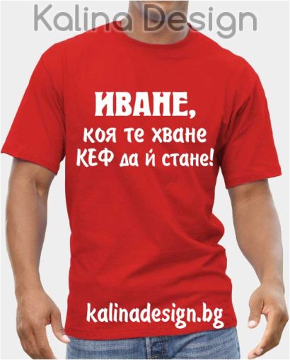 Тениска  Иване, коя те хване, КЕФ да й стане!