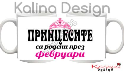 Чаша с надпис- Принцесите са родени през февруари- вар.2!