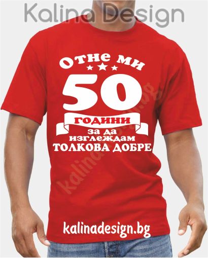 Тениска Отне ми 50 години, за да изглеждам толкова добре!