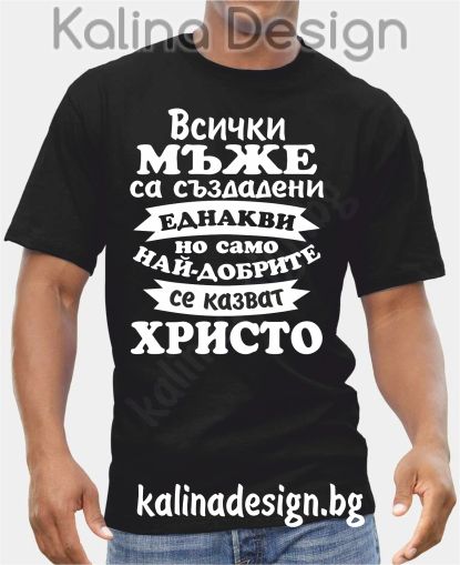 Тениска Всички МЪЖЕ са създадени еднакви, но само най-добрите се казват ХРИСТО