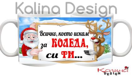Чаша с надпис Всичко, което искам за Коледа си ти....