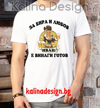 Забавна тениска За БИРА и ЛЮБОВ, ИВАН е винаги готов!