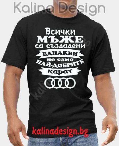 Тениска  Всички мъже са създадени еднакви, но само най-добрите карат Ауди