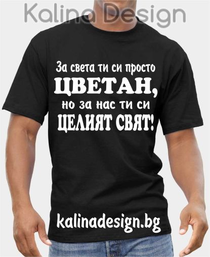Тениска За света ти си просто ЦВЕТАН, но за нас ти си целият свят!
