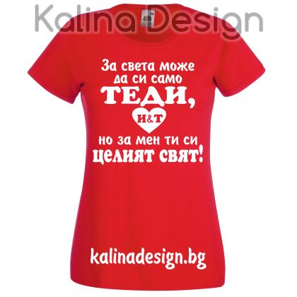 Тениска За света може да си само ТЕДИ, но за мен ти си целият  свят!