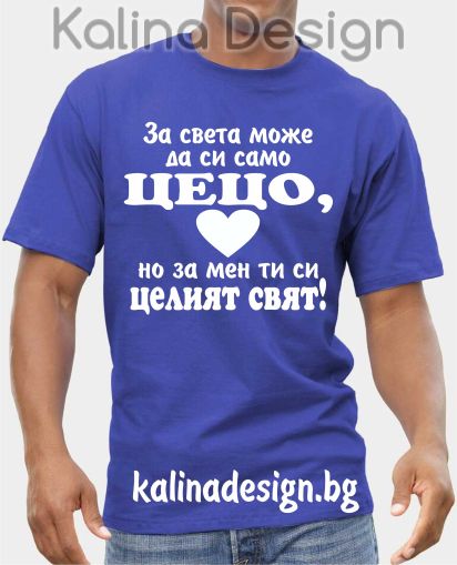 Тениска За света може да си само ЦЕЦО, но за мен ти си целият  свят!