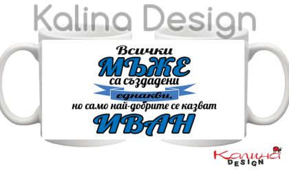 Чаша с надпис Всички МЪЖЕ са създадени еднакви, но само най-добрите се казват ИВАН