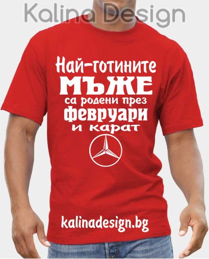 Тениска  Най-готините мъже са родени през ФЕВРУАРИ и карат Мерцедес