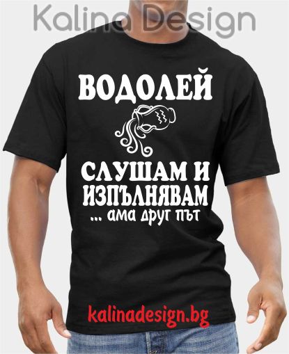Тениска  ВОДОЛЕЙ - слушам и изпълнявам ...ама друг път