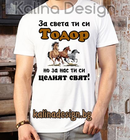 Забавна тениска За света ти си  ТОДОР, но за нас ти си целият свят!  