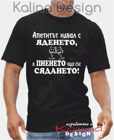 Тениска Апетитът идвал с яденето, а пиенето още със сядането!