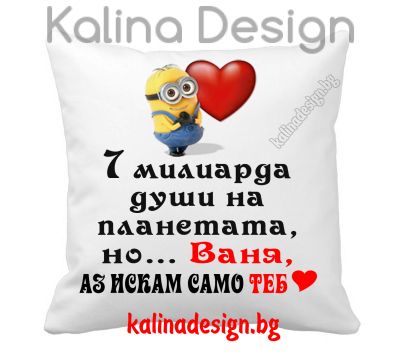 Възглавничка 7 милиарда души на планетата, но... ВАНЯ, АЗ ИСКАМ САМО ТЕБ.