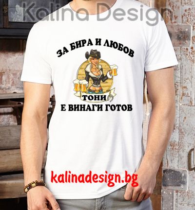 Забавна тениска За БИРА и ЛЮБОВ, ТОНИ е винаги готов!