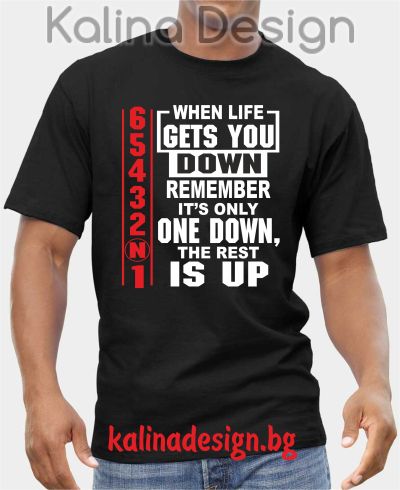 Тениска When LIFE gets you DOWN, remember it's only one down...