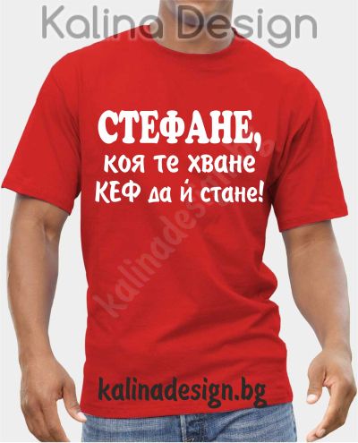 Тениска СТЕФАНЕ, коя те хване, КЕФ да й стане!