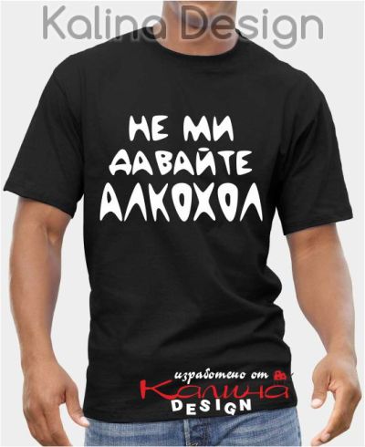 Тениска "Не ми давайте Алкохол"