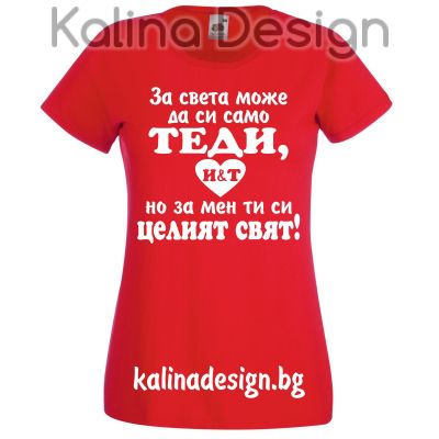 Тениска За света може да си само ТЕДИ, но за мен ти си целият  свят!