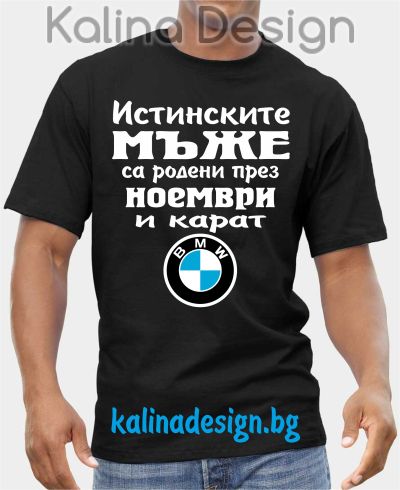 Тениска  Истинските мъже са родени през НОЕМВРИ и карат  БМВ BMW