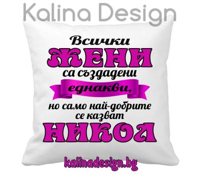 Възглавничка с надпис -Всички ЖЕНИ са създадени еднакви, но само най-добрите се казват НИКОЛ