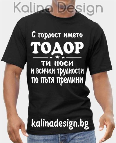 Тениска С гордост името ТОДОР ти носи и всички трудности по пътя премини