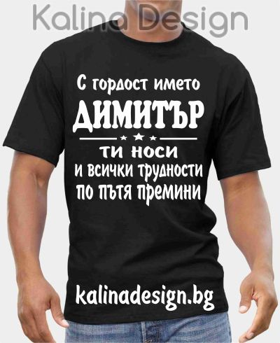 Тениска С гордост името ДИМИТЪР ти носи и всички трудности по пътя премини