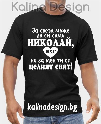 Тениска За света може да си само НИКОЛАЙ, но за мен ти си целият  свят!